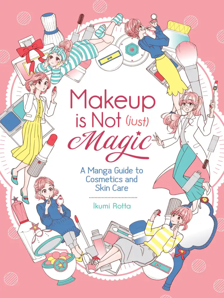 9781645054467 Makeup is Not (Just) Magic: A Manga Guide to Cosmetics and Skin Care