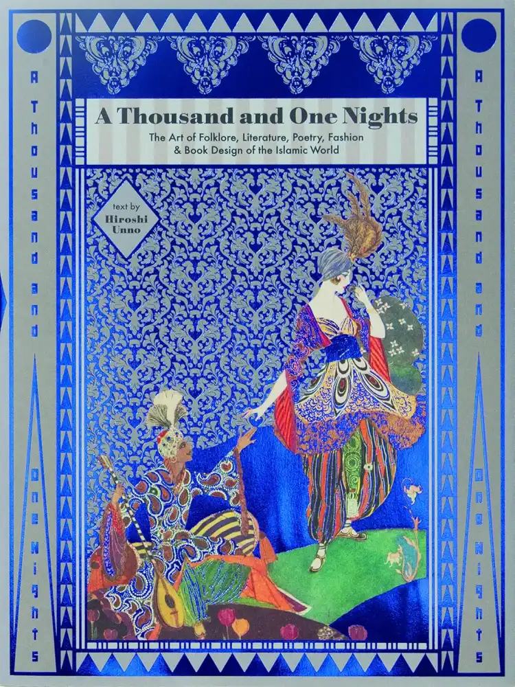 A Thousand and One Nights: The Art of Folklore, Literature, Poetry, Fashion & Book Design of the Islamic World