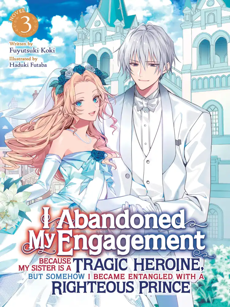 I Abandoned My Engagement Because My Sister Is a Tragic Heroine, But Somehow I Became Entangled with a Righteous Prince (Light Novel) Volume 03