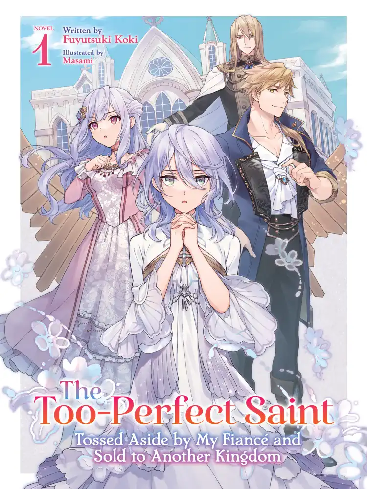 The Too-Perfect Saint: Tossed Aside by My Fiance and Sold to Another Kingdom (Light Novel) Volume 01